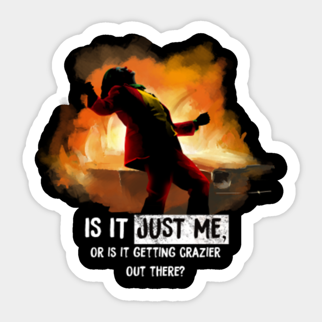 Is It Just Me Or Is It Getting Crazier Out There Joker 2019 Joker Sticker Teepublic 